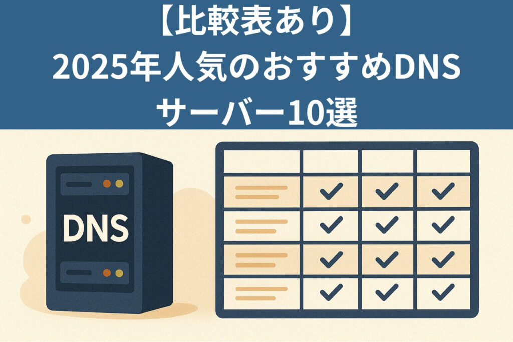 【比較表あり】2025年人気のおすすめDNSサーバー10選